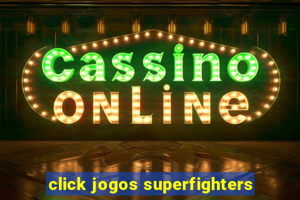 click jogos superfighters